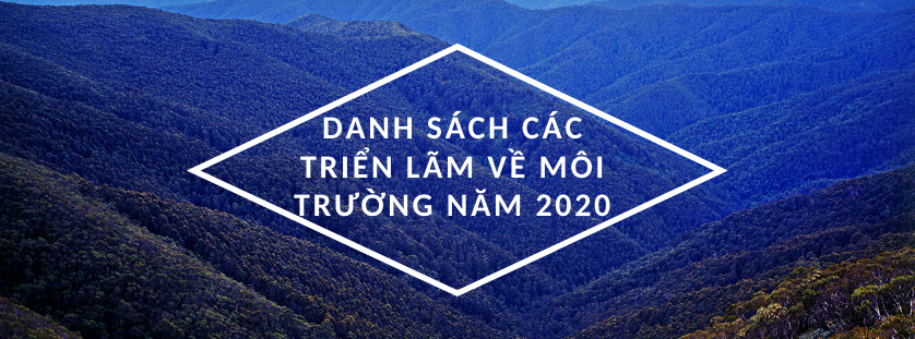 Cập nhật danh sách các Triển lãm về môi trường sẽ diễn ra trong năm 2020 tại Việt Nam