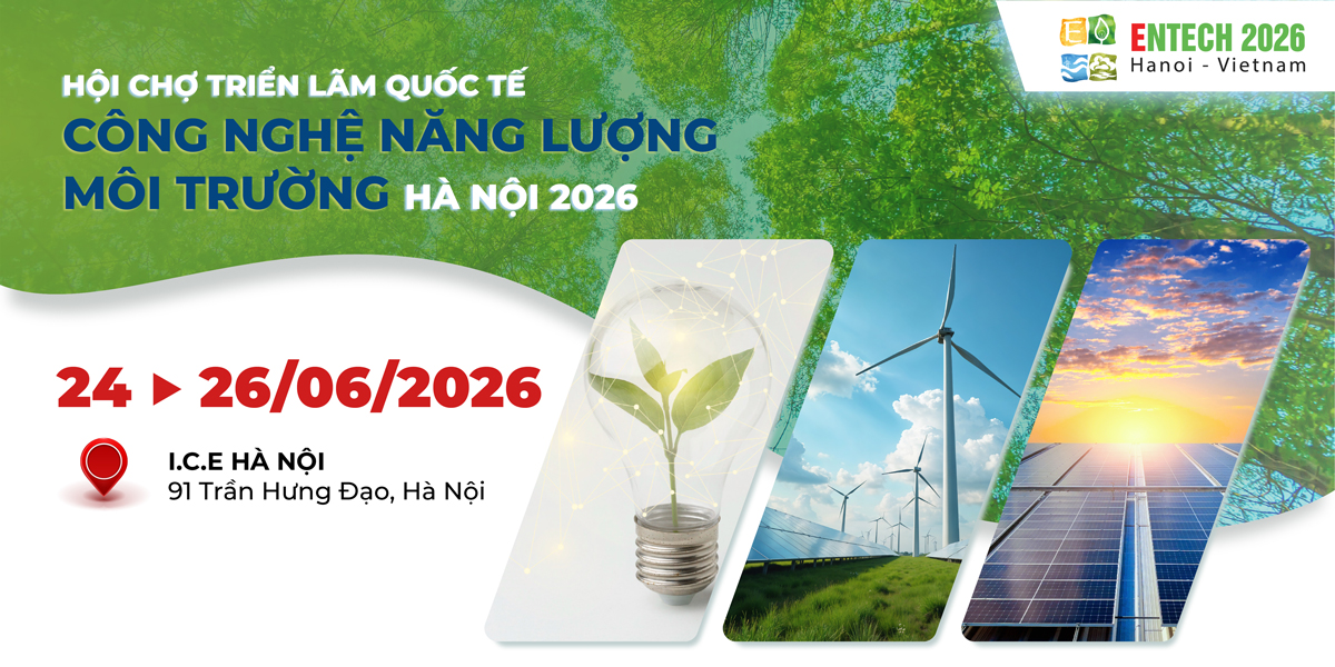 Entech Hanoi 2026 – Điểm hẹn công nghệ năng lượng và môi trường hàng đầu tại Việt Nam