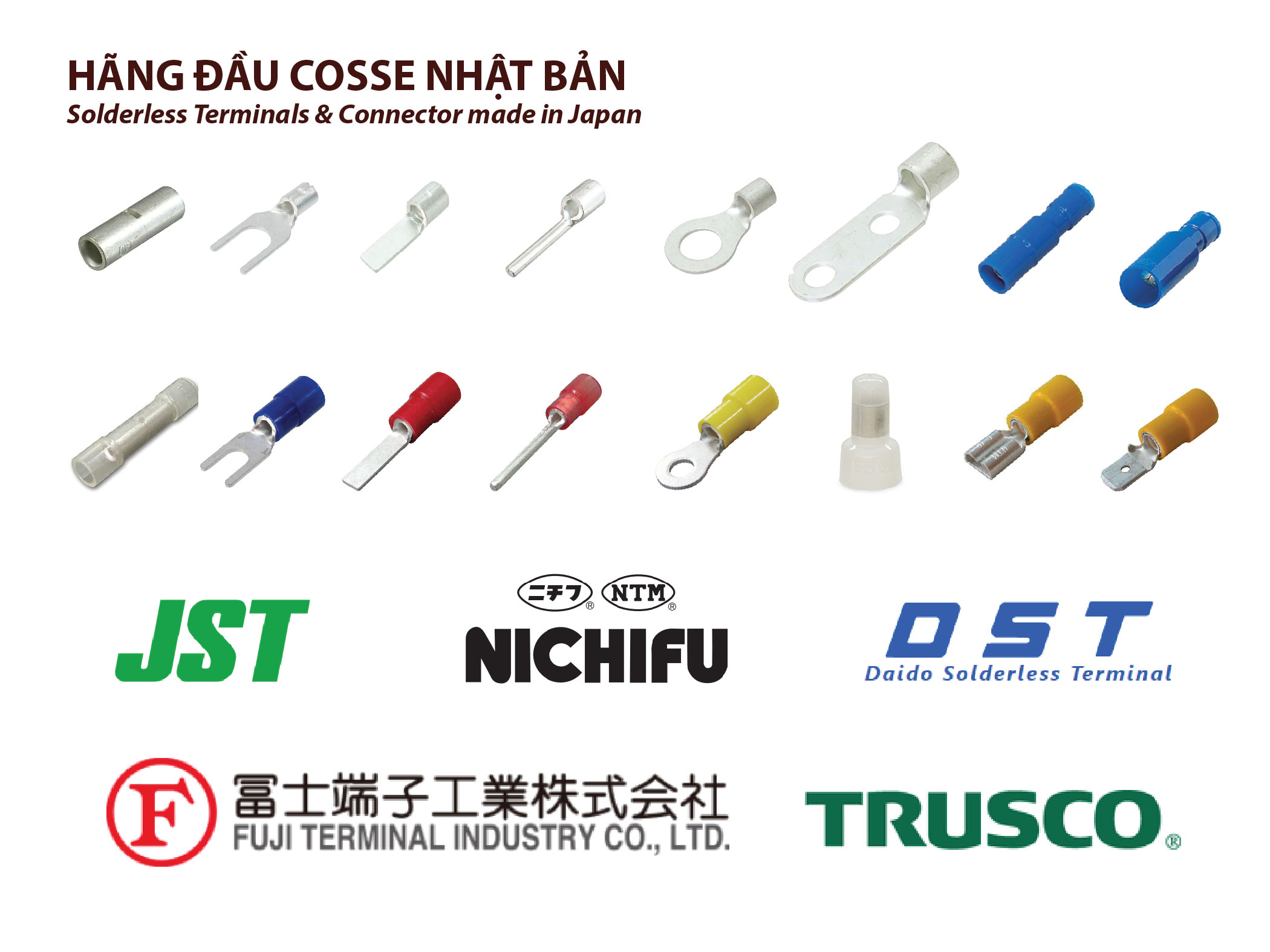 địa chỉ cửa hàng công ty đại lý nhà cung ứng cấp 1 phân phối nơi bán để mua sản phẩm vật tư chính hãng đầu cos cốt cosse bấm nối dây cáp điện được các đại lý đối tác nhà cung cấp thương nhãn hiệu nichifu, dst daido, jst, fuji, trusco nakayama xuất xứ nhật bản Vendor list suppliers distributor agency ncc npp ncu nichifu dst daido jst fuji trusco nakayama ở tại khu vực miền bắc tp thành phố hà nội, tỉnh hải dương, hải phòng, thái nguyên, bắc giang, bắc ninh, hưng yên, vĩnh phúc, thái bình, hà nam, quảng ninh, phú thọ, nam định, hà giang, cao bằng, bắc kạn, tuyên quang, lào cai, điện biên, lai châu, sơn la, yên bái, hoà bình, lạng sơn, ninh bình Vendor list suppliers distributor agency ncc npp ncu nichifu dst daido jst fuji trusco nakayama ở tại khu vực miền trung tp thành phố đà nẵng, tỉnh thừa thiên huế, quảng nam, quảng ngãi, thanh hóa, nghệ an, hà tĩnh, khánh hòa, ninh thuận, bình thuận, quảng bình, quảng trị, bình định, phú yên, kon tum, gia lai, đắk lắk, đắk nông, lâm đồng. Vendor list suppliers distributor agency ncc npp ncu nichifu dst daido jst fuji trusco nakayama ở tại khu vực miền nam tp thành phố tp hcm hồ chí minh, tỉnh bình dương, đồng nai, bà rịa - vũng tàu, long an, tiền giang, cần thơ, tây ninh, bình phước, bến tre, trà vinh, vĩnh long, đồng tháp, an giang, kiên giang, hậu giang, sóc trăng, bạc liêu, cà mau.
